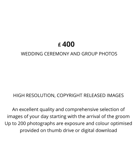 HIGH RESOLUTION, COPYRIGHT RELEASED IMAGES  An excellent quality and comprehensive selection of images of your day starting with the arrival of the groom Up to 200 photographs are exposure and colour optimised provided on thumb drive or digital download 400  WEDDING CEREMONY AND GROUP PHOTOS PREMIER SILVER £